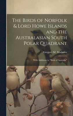 bokomslag The Birds of Norfolk & Lord Howe Islands and the Australasian South Polar Quadrant: With Additions to 'birds of Australia'