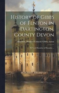 bokomslag History of Gibbs of Fenton in Dartington, County Devon; by Lord Hunsdon of Hunsdon ...