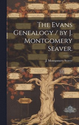 bokomslag The Evans Genealogy / by J. Montgomery Seaver.