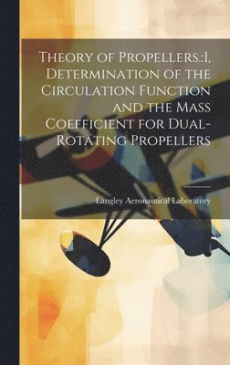 bokomslag Theory of Propellers.: I, Determination of the Circulation Function and the Mass Coefficient for Dual-rotating Propellers