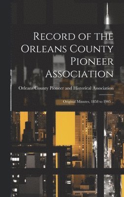 bokomslag Record of the Orleans County Pioneer Association; Original Minutes, 1858 to 1905 ..