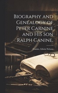 bokomslag Biography and Genealogy of Peter Carnine and His Son Ralph Canine.