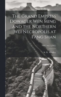 bokomslag The Grand Empress Dowager Wen Ming and the Northern Wei Necropolis at Fang Shan; vol.1 no.1 (1947)