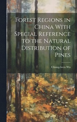 bokomslag Forest Regions in China With Special Reference to the Natural Distribution of Pines