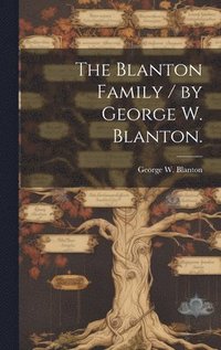 bokomslag The Blanton Family / by George W. Blanton.