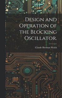 bokomslag Design and Operation of the Blocking Oscillator.