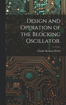 Design and Operation of the Blocking Oscillator. 1