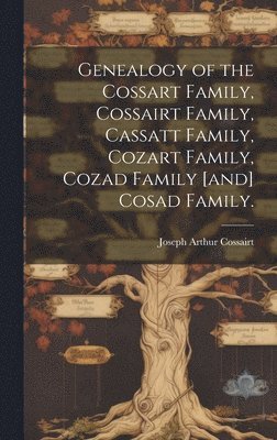 Genealogy of the Cossart Family, Cossairt Family, Cassatt Family, Cozart Family, Cozad Family [and] Cosad Family.