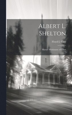 Albert L. Shelton: Martyr Missionary of Tibet 1