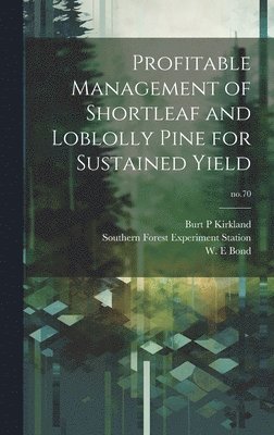 Burt P Kirkland - Profitable Management of Shortleaf and Loblolly Pine for Sustained Yield; no.70, Inbunden