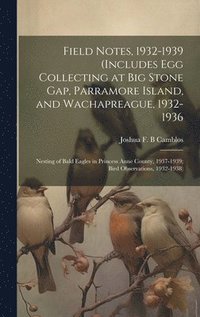 bokomslag Field Notes, 1932-1939 (includes Egg Collecting at Big Stone Gap, Parramore Island, and Wachapreague, 1932-1936; Nesting of Bald Eagles in Princess An
