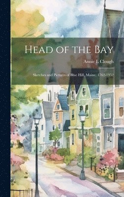 bokomslag Head of the Bay: Sketches and Pictures of Blue Hill, Maine, 1762-1952