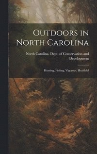 bokomslag Outdoors in North Carolina: Hunting, Fishing, Vigorous, Healthful