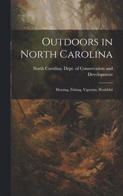 Outdoors in North Carolina: Hunting, Fishing, Vigorous, Healthful 1