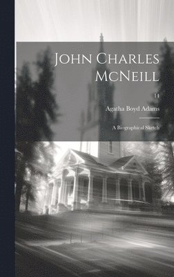 John Charles McNeill: a Biographical Sketch; 14 1