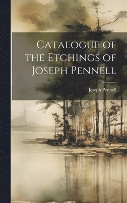 Catalogue of the Etchings of Joseph Pennell 1