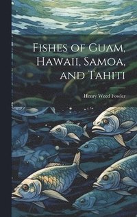 bokomslag Fishes of Guam, Hawaii, Samoa, and Tahiti