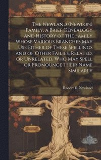 bokomslag The Newland (Newlon) Family, a Brief Genealogy and History of the Family Whose Various Branches May Use Either of These Spellings and of Other Failies