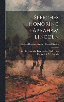 Speeches Honoring Abraham Lincoln; Speeches Honoring Lincoln - Richard Emrich 1