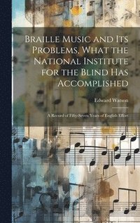 bokomslag Braille Music and Its Problems, What the National Institute for the Blind Has Accomplished: A Record of Fifty-Seven Years of English Effort