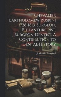 bokomslag Chevalier Bartholomew Ruspini 1728-1813. Surgeon, Philanthropist, Surgeon-dentist. A Contribution to Dental History