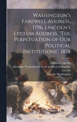 George 1732-1799 Washington, George Washington, Abraham Lincoln - Washington's Farewell Address, 1796. Lincoln's Lyceum Address, "The Perpetuation of Our Political Institutions", 1838, Inbunden