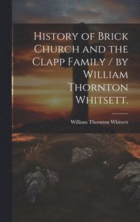 bokomslag History of Brick Church and the Clapp Family / by William Thornton Whitsett.