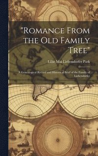 bokomslag 'Romance From the Old Family Tree'; a Genealogical Record and Historical Brief of the Family of Liebendo&#776;rfer