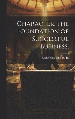 Character, the Foundation of Successful Business, 1