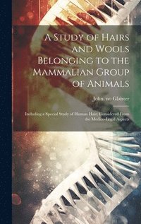 bokomslag A Study of Hairs and Wools Belonging to the Mammalian Group of Animals: Including a Special Study of Human Hair, Considered From the Medico-legal Aspe