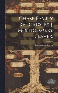 bokomslag Chase Family Records, by J. Montgomery Seaver.