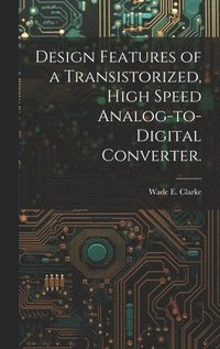 bokomslag Design Features of a Transistorized, High Speed Analog-to-digital Converter.