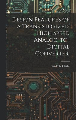 Design Features of a Transistorized, High Speed Analog-to-digital Converter. 1