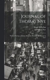 bokomslag Journal of Thomas Nye: Written During a Journey Between Montreal & Chicago in 1837
