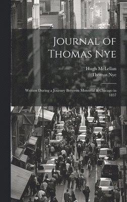 Journal of Thomas Nye: Written During a Journey Between Montreal & Chicago in 1837 1