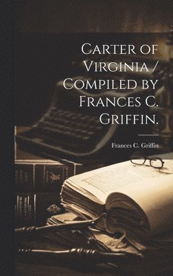 bokomslag Carter of Virginia / Compiled by Frances C. Griffin.