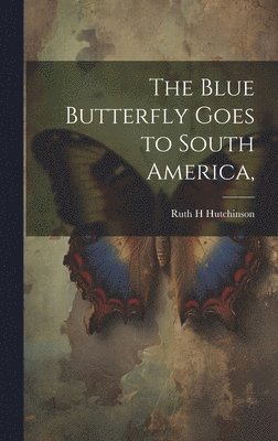 bokomslag The Blue Butterfly Goes to South America,