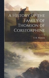 bokomslag A History of the Family of Thomson of Corstorphine