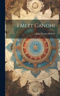 John Haynes 1879-1964 Holmes, John Haynes Holmes - I Meet Gandhi, Inbunden