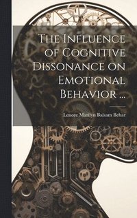 bokomslag The Influence of Cognitive Dissonance on Emotional Behavior ...