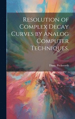 bokomslag Resolution of Complex Decay Curves by Analog Computer Techniques.