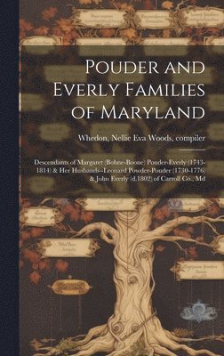 bokomslag Pouder and Everly Families of Maryland; Descendants of Margaret (Bohne-Boone) Pouder-Everly (1743-1814) & Her Husbands--Leonard Powder-Pouder (1730-17