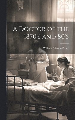 A Doctor of the 1870's and 80's 1