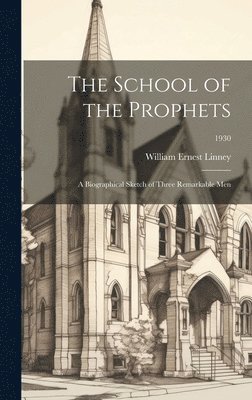 bokomslag The School of the Prophets: a Biographical Sketch of Three Remarkable Men; 1930