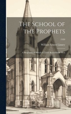The School of the Prophets: a Biographical Sketch of Three Remarkable Men; 1930