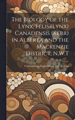 The Biology of the Lynx, Felis (Lynx) Canadensis (Kerr) in Alberta and the Mackenzie District, N.W.T, Inbunden