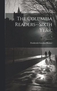 bokomslag The Columbia Readers--Sixth Year.; 6