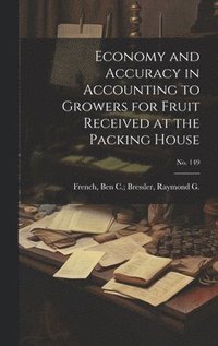 bokomslag Economy and Accuracy in Accounting to Growers for Fruit Received at the Packing House; No. 149