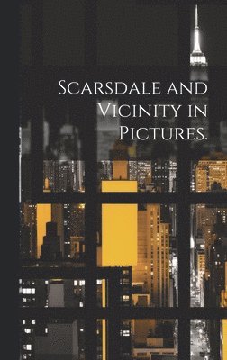 Anonymous - Scarsdale and Vicinity in Pictures., Inbunden