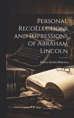bokomslag Personal Recollections and Impressions of Abraham Lincoln
